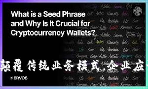 区块链如何颠覆传统业务模式，企业应该如何应对？