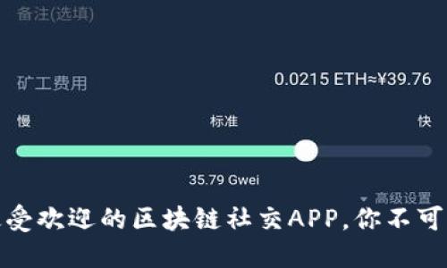 探索未来：最受欢迎的区块链社交APP，你不可不知的选择！