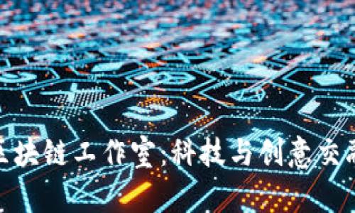 探索杭州的区块链工作室：科技与创意交融的未来之路