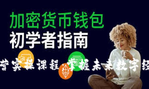 揭秘区块链运营实操课程：掌握未来数字经济的关键技能