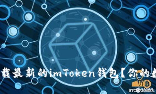 如何安全、便捷地下载最新的imToken钱包？你的数字资产安全守护者