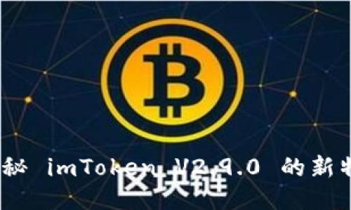 不只是钱包：揭秘 imToken V2.9.0 的新特性与用户体验