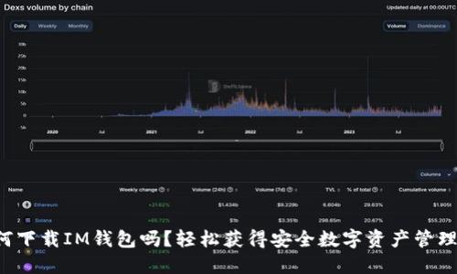 你知道如何下载IM钱包吗？轻松获得安全数字资产管理的第一步！