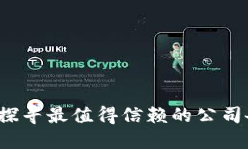 揭开神秘面纱！探寻最值得信赖的公司备案区块链平台