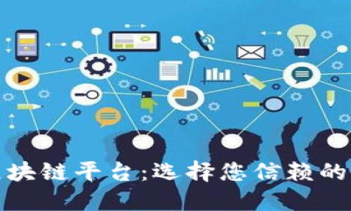探索可靠的区块链平台：选择您信赖的加密货币巨头