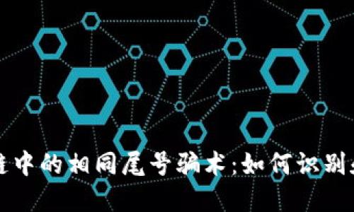 揭秘区块链中的相同尾号骗术：如何识别和保护自己