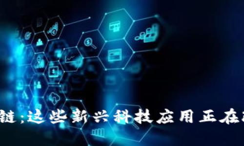 探秘区块链：这些新兴科技应用正在改变世界！