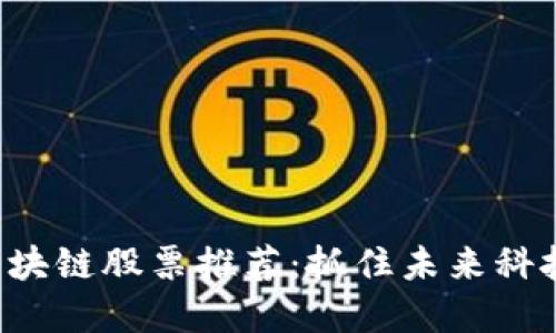 深圳金融区块链股票推荐：抓住未来科技的金钥匙！