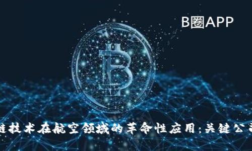 探索区块链技术在航空领域的革命性应用：关键公司全景解析