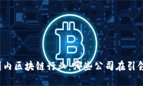 揭秘国内区块链行业：哪些公司在引领未来？