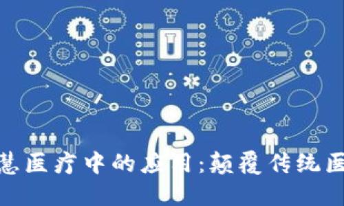 探索区块链在智慧医疗中的应用：颠覆传统医疗服务的新趋势