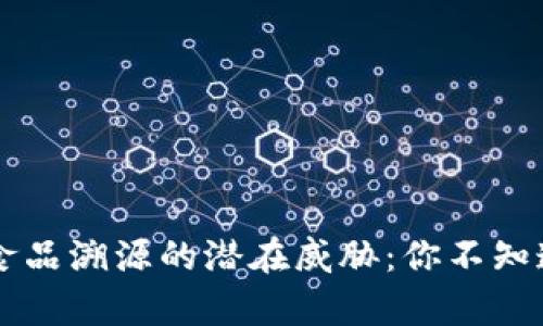 区块链食品溯源的潜在威胁：你不知道的真相