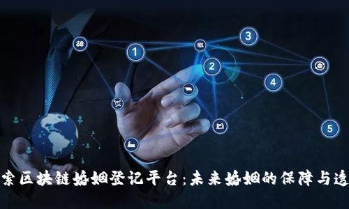 探索区块链婚姻登记平台：未来婚姻的保障与透明