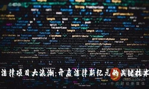 区块链法律项目大浪潮：开启法律新纪元的关键技术与案例