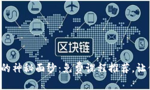 揭开区块链的神秘面纱：免费课程推荐，让你轻松入门！