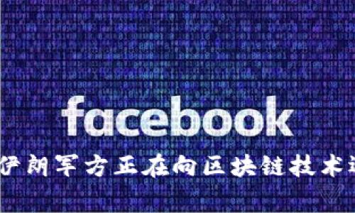 揭开神秘面纱：伊朗军方正在向区块链技术迈进的背后故事