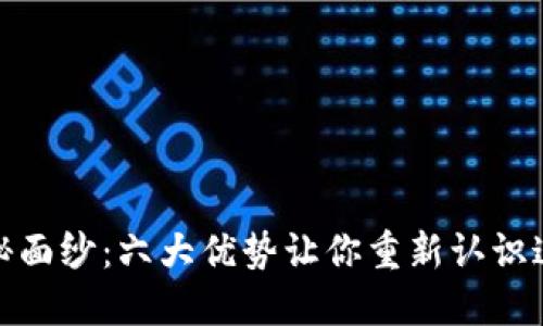揭开区块链的神秘面纱：六大优势让你重新认识这项颠覆性的科技