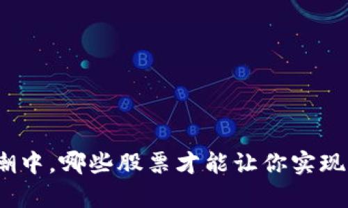 在区块链浪潮中，哪些股票才能让你实现财富的飞跃？