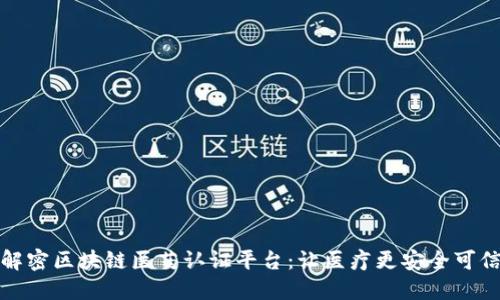 解密区块链医药认证平台：让医疗更安全可信