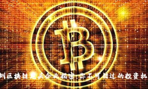 深圳区块链龙头企业揭密：你不可错过的投资机会！