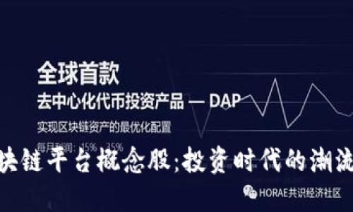 探索区块链平台概念股：投资时代的潮流与机遇