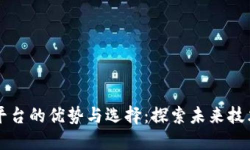 区块链开发平台的优势与选择：探索未来技术的无限可能
