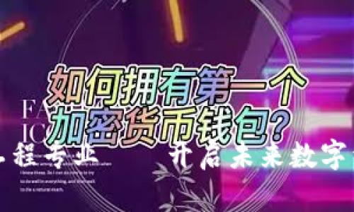 探索区块链工程专业——开启未来数字经济的新大门