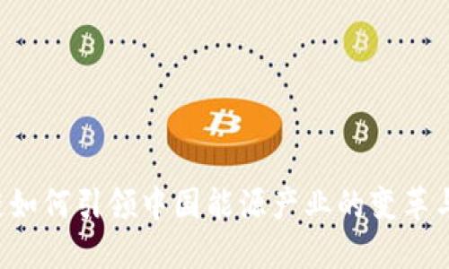 区块链如何引领中国能源产业的变革与创新？