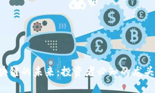 揭秘区块链的未来：投资者必知的龙头股一览！