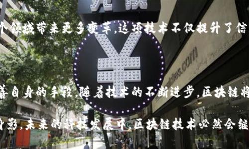 区块链的手段：解密这项革命性技术的多样化应用 

区块链, 手段, 应用, 技术/guanjianci 

什么是区块链？

区块链技术自从比特币问世以来，便逐渐成为人们关注的焦点。它的核心在于去中心化的数据存储方式，保证了交易信息的透明性和安全性。为了掌握区块链的各种手段，了解其基础概念至关重要。区块链作为一种新兴技术，其特点是不可篡改、分布式账本等，这为许多行业打开了新的大门。

区块链的基本构成

在探讨区块链的手段之前，我们需要了解它的基本构成。区块链可以看作是一个由多个数据块或“区块”组成的链条，每个区块中存储着一定数量的交易数据。在每个新区块被添加到链上之前，必须经过网络中其他节点的验证，确保数据的真实性和一致性。这种机制使得区块链的安全性和透明度得到极大提高。

区块链的主要手段

h41. 共识机制/h4

共识机制是区块链技术的核心，它确保了所有参与者在同一时间看到同样的数据，防止了数据的篡改。区块链可以采用多种共识机制，例如：工作量证明（PoW）、权益证明（PoS）、委托权益证明（DPoS）等。每种机制都有其优缺点，适用于不同的应用场景。

h42. 智能合约/h4

智能合约是嵌入区块链中的程序，自动执行合同条款。当特定条件满足时，合约将自动执行，减少了中介的介入。这种自动化手段大幅提高了交易的效率和安全性。无论是金融交易、供应链管理还是数字版权保护，智能合约都展现出了巨大的潜力。

h43. 跨链技术/h4

跨链技术允许不同的区块链之间进行信息和价值的交换。这意味着用户可以在不同的区块链上进行操作，而不需要依赖单一的平台。这种手段的优点在于提升了系统的互操作性，使得不同应用链能够协同工作，实现更大的网络效应。

h44. 隐私保护技术/h4

随着区块链应用的增多，用户隐私和数据安全问题越来越受到关注。区块链技术也在不断进化，许多隐私保护技术应运而生。例如，零知识证明（ZKP）允许用户在不暴露具体数据的情况下，证明某个陈述的真实性。此外，混币技术和隐私币等手段也在逐步完善用户的匿名性，保护用户的信息安全。

h45. 去中心化应用（DApp）/h4

去中心化应用是建立在区块链之上的应用程序，旨在去除传统的中心化控制。DApp依赖区块链网络而非集中式服务器，用户可以直接参与和使用。这样的手段提升了应用的透明度和安全性，用户对个人数据的掌控力也因此增强。

区块链的实际应用领域

h4金融行业/h4

在金融行业，区块链的应用尤为显著。无需中介的支付转账、资产管理以及智能合约的应用，大幅提高了交易速度和准确性，减少了金融交易的成本和风险。同时，区块链技术为消费者和企业提供了更高的透明度，帮助打击洗钱和欺诈行为。

h4供应链管理/h4

区块链还能有效追踪商品的来源，确保其真实性和合法性。通过对供应链各个环节信息的记录，企业可以实时监控产品的流通状态，提升整体效率。这种手段不仅提高了消费者对产品的信任度，也为企业带来了更好的管理效益。

h4医疗健康/h4

在医疗行业，区块链应用的潜力同样巨大。患者的健康记录可以被安全地存储在区块链中，只有授权的人才能访问这些信息。这种透明性和安全性在数据共享和合作研究方面，推动了医疗研究和公共卫生的进步。

h4数字身份验证/h4

传统身份验证方式往往存在不少安全隐患，而区块链可以提供一种更安全的解决方案。通过去中心化的数字身份平台，用户能够更好地控制和管理自己的身份信息，降低身份被盗用的风险。

总结

区块链的手段多种多样，从共识机制到智能合约，每种手段都有自己独特的优势和适用场景。随着技术的发展，区块链将在未来为各个领域带来更多变革。这项技术不仅提升了信息的透明度和安全性，也改变了我们的生活方式。

展望未来

尽管区块链技术仍处于发展阶段，但它的潜力不可小觑。未来，我们可以期待更多创新的应用场景的出现，区块链将在不断实践中完善自身的手段。随着技术的不断进步，区块链将可能会渗透到生活的方方面面，带给我们更高效、更安全、更便捷的服务和体验。

综上所述，区块链的手段丰富多样，推动着各个行业的革命性变革。无论是金融、供应链，还是数字身份验证，我们都能看到区块链的身影。未来的科技发展中，区块链技术必然会继续扮演重要角色，助力各个领域的创新与发展。