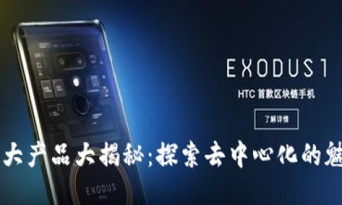 区块链三大产品大揭秘：探索去中心化的魅力与潜力