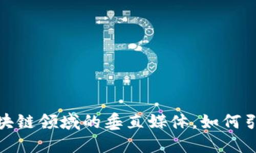 深入探讨：区块链领域的垂直媒体，如何引导行业变革？