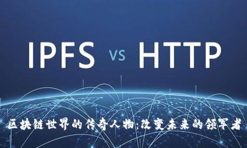 区块链世界的传奇人物：改变未来的领军者