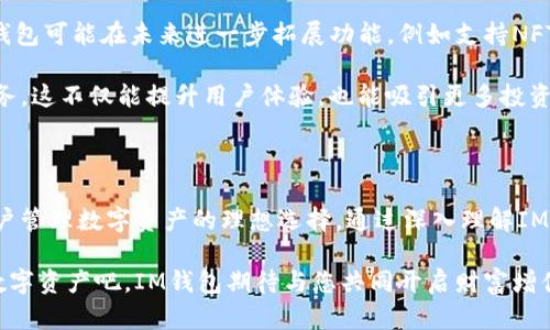 IM钱包是什么链？揭开数字资产管理的神秘面纱

IM钱包, 数字资产, 区块链技术, 钱包安全/guanjianci

引言：数字资产管理的新时代

随着数字货币的迅速兴起，越来越多的人开始关注如何安全、便捷地管理自己的数字资产。作为其中一个热门选择，IM钱包吸引了众多用户的目光。那么，IM钱包究竟是什么链？它背后又隐含着怎样的故事？本文将带您一一揭开这些谜底。

1. 什么是IM钱包？

IM钱包是一款为数字资产用户提供安全存储和便捷管理的数字钱包。它的设计初衷在于为各类用户，包括新手和资深投资者，提供一个友好、直观的操作界面，让他们能够轻松管理自己的数字货币资产。IM钱包支持多种主流数字货币，这一点无疑为用户提供了更多灵活性。

2. IM钱包背后的区块链技术

要了解IM钱包，首先需要认识区块链技术。区块链是一种去中心化的记录数据技术，它能确保交易的透明性和不可篡改性。这也正是IM钱包的核心所在。通过运用区块链技术，IM钱包能够让用户的资产在高度安全的环境中进行管理。

而IM钱包支持的不同区块链网络，如以太坊、比特币和其他公链，允许用户方便地在不同的链上进行交易和转移资产，这显著提高了资产的流动性和灵活性。

3. IM钱包的主要功能

IM钱包不仅仅是存储数字货币的工具，它提供了一系列丰富的功能，帮助用户更好地管理资产。以下是IM钱包的一些主要功能：

ul
    listrong多币种支持：/strong用户可以在IM钱包中存储和管理多种数字货币，不再需要多个钱包来分散资产。/li
    listrong安全性：/strongIM钱包利用多重加密技术，确保用户的私钥和资产安全；而且，它支持离线存储功能，进一步降低了资产被盗的风险。/li
    listrong用户友好界面：/strong即便是刚接触数字货币的用户，也能轻松上手，愉快进行资产管理。/li
    listrong实时行情监测：/strongIM钱包内置实时价格监测工具，用户能够随时掌握市场动态，做出更优的投资决策。/li
/ul

4. 钱包安全的重要性

在数字资产的世界中，安全性无疑是每个用户最关注的问题。IM钱包在安全设计上，采用了业界领先的防护措施，如冷存储、两步验证、动态密码生成等。用户不仅可以通过设置复杂密码来增强安全性，同时也可以通过启用多重认证，进一步保护他们的数字资产。

然而，用户自身的安全意识同样重要。不要轻易分享您的私钥或密码，定期更新密码也是提升安全性的有效手段。此外，务必留意与数字货币交易相关的最新安全资讯，以防被钓鱼攻击等网络威胁所感染。

5. 如何使用IM钱包？

对于许多用户而言，使用数字钱包可能是一个全新的体验。实际上，IM钱包的使用过程是相对简单直观的。这里给出一个简要的使用指南：

ol
    listrong下载与安装：/strong首先，您需要从官方渠道下载IM钱包应用，并根据指示完成安装过程。/li
    listrong创建账户：/strong安装完成后，您需要注册一个新的账户，填写相关信息，确保信息准确无误。/li
    listrong备份钱包：/strong创建账户后，系统会提示您备份钱包，记录下助记词，这对于找回账户非常重要。/li
    listrong充值资产：/strong为了开始使用，您需要将一些数字币充值到您的IM钱包中，这可以通过交易所或其他途径实现。/li
    listrong进行交易：/strong钱包资产准备好后，您就可以进行发送、接收或者交易了。简单选择操作即可。/li
/ol

6. 未来展望：IM钱包的潜力

尽管IM钱包已经在当前市场上获得了一定的认可，但它的潜力仍然巨大。随着区块链技术的不断发展与完善，IM钱包可能在未来进一步拓展功能，例如支持NFT、DeFi（去中心化金融）等新兴应用。

此外，IM钱包也有可能与更多的第三方服务整合，例如借贷平台、资产管理服务，为用户提供更全面的数字资产服务。这不仅能提升用户体验，也能吸引更多投资者加入到这一生态系统中。通过不断创新与升级，IM钱包有望成为用户数字资产管理的首选工具。

结语：选择IM钱包，共享数字经济

在这样的时代背景下，选择一个合适的数字钱包显得尤为重要。IM钱包凭借其安全性、便捷性和多功能性，成为用户管理数字资产的理想选择。通过深入理解IM钱包的各个方面，您将能够更加自信地进入数字资产的投资领域，拥抱未来数字经济的无限可能。

无论您是初次接触数字货币，还是拥有一定经验的投资者，IM钱包都能为您提供一站式解决方案。开始管理您的数字资产吧，IM钱包期待与您共同开启财富增值的新旅程！