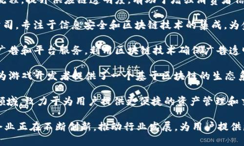 越南的区块链企业近年来发展迅速，涌现出了许多有影响力的公司。以下是一些在越南较为知名的区块链企业：

1. **Infinity Blockchain Labs** - 这是越南最早的区块链研发公司之一，专注于区块链技术的研究和应用，涵盖金融、物流和供应链等多个领域。

2. **Tomochain** - 一家专注于区块链解决方案的公司，旨在提升区块链技术的效率和可扩展性，尤其在智能合约和去中心化应用方面颇具优势。

3. **KardiaChain** - 该公司致力于打造一个跨链平台，允许不同区块链之间的互通，促进应用开发和使用，特别是在金融服务和游戏领域。

4. **Binance Vietnam** - 虽然这是一个全球知名的交易平台，但它在越南的运营也促进了当地区块链生态系统的发展，支持了多个初创企业的崛起。

5. **Coin98** - 作为一家集成了多种区块链服务的金融平台，Coin98 提供了去中心化金融（DeFi）解决方案，帮助用户管理数字资产。

6. **Ecomobi** - 这家公司利用区块链技术来电商流程，提升供应链透明度，有助于增强消费者信任。

7. **Viettelcyber** - 越南国有企业Viettel的子公司，专注于信息安全和区块链技术的集成，为金融机构提供安全的解决方案。

8. **NexTech** - NXG 与区块链结合，专注于数字广告和平台服务，利用区块链技术确保广告透明度和效率。

9. **Gamify** - 结合区块链与游戏行业，Gamify 为游戏开发者提供了一个基于区块链的生态系统，允许玩家获得真实的价值回报。

10. **Moon DeFi** - 该公司专注于去中心化金融领域，致力于为用户提供更便捷的资产管理和交易服务。

随着区块链技术在越南的不断推广与应用，以上这些企业正在不断创新，推动行业发展，为用户提供更安全、高效的数字化服务。