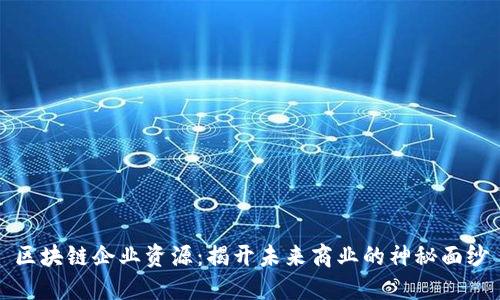 区块链企业资源：揭开未来商业的神秘面纱
