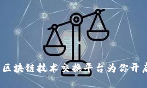 揭开神秘面纱：区块链技术交换平台为你开启数字资产之门