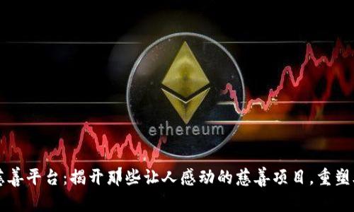 区块链慈善平台：揭开那些让人感动的慈善项目，重塑善行未来