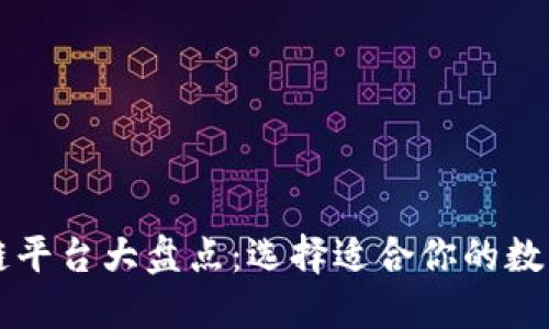 区块链平台大盘点：选择适合你的数字未来