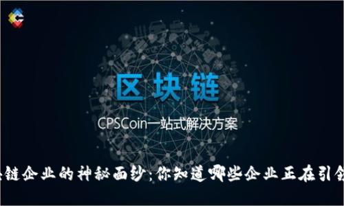 揭开中国区块链企业的神秘面纱：你知道哪些企业正在引领数字未来吗？