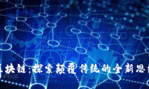 玩转区块链：探索颠覆传统的全新思维方式