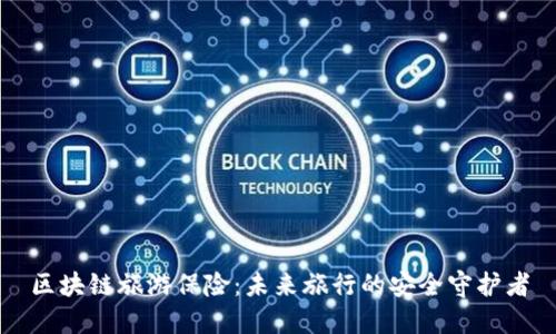 区块链旅游保险：未来旅行的安全守护者