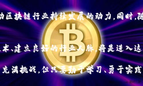 广西区块链岗位：值得关注的机构与机遇

广西, 区块链, 岗位, 单位/guanjianci

区块链技术的崛起
近年来，区块链技术如雨后春笋般迅速崛起，成为了信息科技的重要组成部分。它不仅仅是一种新兴的技术，更是一种全新的思维方式。对于普通用户而言，可能会感到迷茫，不知从哪里入手，但是对于那些希望进入这一领域的人来说，了解相关岗位及单位则显得尤为重要。

广西区块链发展现状
广西区块链行业的发展虽起步相对较晚，但随着国家政策的支持以及本地企业的积极参与，已经展现出强劲的增长势头。广西作为中国西南部的一个经济中心，具备了良好的发展基础，无论是技术人才的积累，还是市场需求的逐步增长，都为区块链岗位的增加提供了良好的土壤。

广西的区块链相关单位
在广西，已经出现了一些专注于区块链技术的单位。下面是几个主要的单位与机构：
ul
    listrong广西区块链产业创新中心/strong：作为地方政府推动区块链发展的重要机构，该中心不仅提供技术支持，还积极组织各类行业论坛，促进企业与技术人才的对接。/li
    listrong广西科技大学/strong：该校设有专门的区块链研究院，致力于区块链相关的技术研究与应用，为广西培养了不少区块链专业人才。/li
    listrong钦州市区块链技术应用研究院/strong：在钦州，通过校企合作，推动区块链在物流与供应链管理等领域的应用，提升产业效率。/li
    listrong南宁高新技术产业开发区/strong：这里聚集了多家区块链相关的创业公司，创新氛围浓厚，为年轻人才提供了丰富的就业机会。/li
/ul

区块链岗位的种类与特点
广西的区块链岗位种类繁多，涵盖了技术、管理、运营等多个领域。具体包括：
ul
    listrong区块链开发工程师/strong：主要负责区块链项目的设计与开发。这个岗位要求具备扎实的编程能力，熟悉多种区块链技术框架。/li
    listrong区块链产品经理/strong：需要对区块链产品的市场需求有敏锐的洞察力，同时具备项目管理的能力，能协调团队实现产品目标。/li
    listrong区块链数据分析师/strong：主要负责分析区块链网络的数据，提供决策支持。这一岗位要求一定的统计学和数据分析能力。/li
    listrong区块链业务律师/strong：随着区块链行业的成长，法律合规问题日益突出。相应的法律专业人才也变得越来越必要。/li
/ul

如何进入广西区块链行业
对于想要在广西区块链行业寻求机会的求职者来说，可以采取以下步骤：
ul
    listrong学习相关知识/strong：无论是通过线上课程还是线下培训，掌握基础的区块链原理和应用至关重要。/li
    listrong参加行业活动/strong：利用参加行业会议、交流会等机会，拓展人脉，获取更多的行业信息。/li
    listrong积极寻找实习机会/strong：通过实习，可以在实践中提升自己的技能，积累行业经验，往往是一条快速入职的有效途径。/li
    listrong加入行业相关社群/strong：现在也有很多QQ群和微信群都专注于区块链信息的共享，这样不仅可以交流学习，还能获取就业信息。/li
/ul

未来的区块链岗位前景
展望未来，广西的区块链岗位将会迎来更加广阔的发展空间。无论是政府的政策扶持，还是市场的需求增长，都将成为推动区块链行业持续发展的动力。同时，随着更多的企业认识到区块链技术的潜力，相关岗位的需求也将不断增加。

总结
广西的区块链行业正在走向一个新的发展阶段，区域内的各种单位和岗位均在不断扩张。熟悉本地就业环境、掌握相关技术、建立良好的行业人脉，将是进入这一行业的关键所在。在这个充满机遇的时代，不妨好好把握，提升自身素质，积极进行尝试与探索。

区块链不仅仅是技术上的革新，它更是一种改变未来生活方式的力量。对于希望在这一领域发展的你，未来的路虽然可能充满挑战，但只要勤于学习、勇于实践，你一定能够在这片充满机遇的领域中找到属于自己的位置。