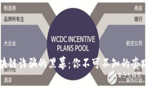 揭开智能区块链诈骗的黑幕：你不可不知的套路与防范技巧