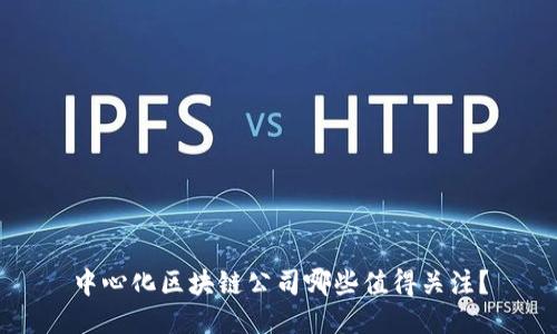 中心化区块链公司哪些值得关注？