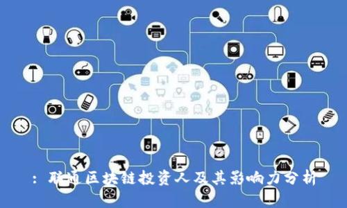 : 联通区块链投资人及其影响力分析