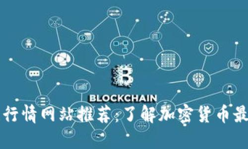 区块链行情网站推荐：了解加密货币最新动态