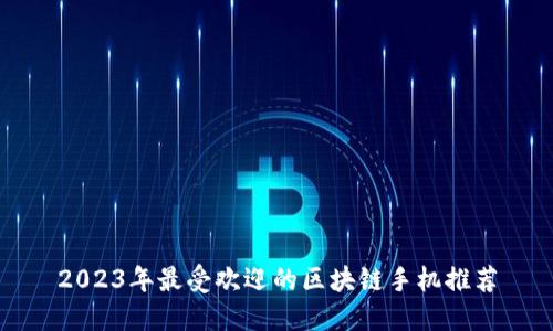 2023年最受欢迎的区块链手机推荐