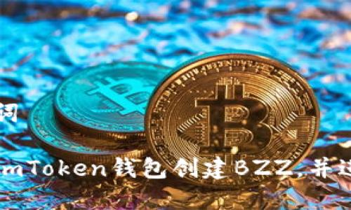 和关键词

如何在imToken钱包创建BZZ，并进行交易