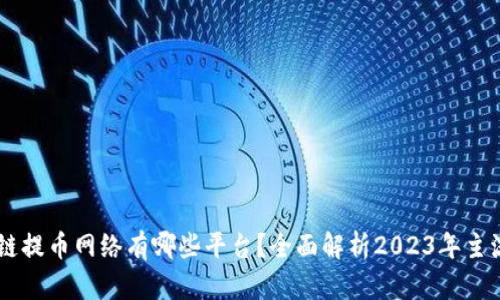 区块链提币网络有哪些平台？全面解析2023年主流平台